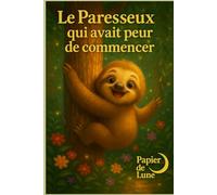 Le paresseux qui avait peur de commencer: Même quand tout paraît difficile, il suffit de commencer pour que tout devienne plus simple.