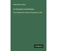 Le Parlement de Bordeaux: Et la Chambre de Justice de Guyenne en 1582
