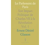 Le Parlement de Paris: Son Impact Politique de Charles VII à la Révolution