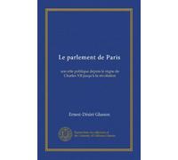 Le parlement de Paris: son rôle politique depuis le règne de Charles VII jusqu'à la révolution