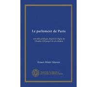 Le parlement de Paris (v.1): son rôle politique depuis le règne de Charles VII jusqu'à la révolution