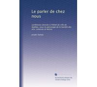 Le parler de chez nous: conférence donnée à l'Hòtel de ville de Québec, sous le patronage de la Société des arts, sciences et lettres