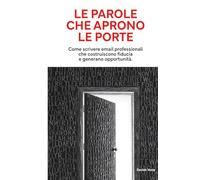 Le parole che aprono le porte: Come scrivere email professionali che costruiscono fiducia e generano opportunità.
