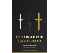 Le Parole che ha Lasciato: Cristo e la Chiesa Cattolica: Un esame storico delle contraddizioni fra gli Insegnamenti di Gesù e duemila anni di malefatte Istituzionali