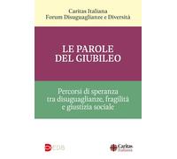 Le parole del Giubileo. Percorsi di speranza tra disuguaglianze, fragilità e giustizia sociale (Abitare il cambiamento)