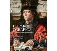 Le parole della grafica. Manuali, cataloghi, inventari (Testi e fonti per la storia del disegno e della grafica)