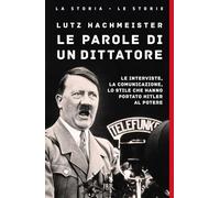 Le parole di un dittatore. Le interviste, la comunicazione, lo stile che hanno portato Hitler al potere (BUR La storia, le storie)