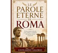 Le parole eterne di Roma: 50 frasi latine di filosofi, poeti, politici e condottieri che parlano ancora al presente