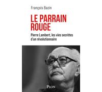 Le parrain rouge: Pierre Lambert, les vies secrètes d'un révolutionnaire