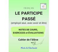 Le participe passé (employé seul, avec avoir et être): - Notes de cours, Exercices et Évaluations -