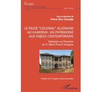 Le passé “colonial” allemand au Kamerun : un patrimoine aux enjeux contemporains: Mélanges en l’honneur du Professeur Albert Pascal TEMGOUA (Études Africaines)