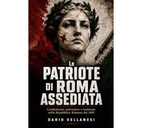 Le patriote di Roma assediata: Combattenti, infermiere e testimoni nella Repubblica Romana del 1849