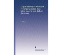Le patriotisme en France et à l'étranger précédé d'une lettre ouverte à m. Gabriel Hanotaux