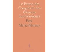 Le Patron des Congrés Et des Oeuvres Eucharistiques: Saint Pascal Baylon Franciscain, Sa Vie, Son Patronage, Son Culte