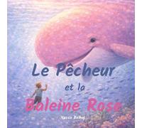 Le pêcheur et la baleine rose: Une histoire du soir sur l'océan, l’amitié et le courage (Livre illustré pour enfants 1 à 7 ans)