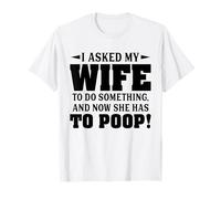 Le pedí a mi Esposa Que hiciera Algo y Ahora Tiene Que defecar Camiseta