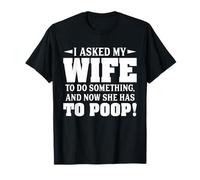 Le pedí a mi Esposa Que hiciera Algo y Ahora Tiene Que defecar Camiseta
