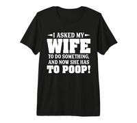 Le pedí a mi Esposa Que hiciera Algo y Ahora Tiene Que defecar Camiseta Premium