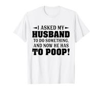 Le pedí a mi Esposo Que hiciera Algo y Ahora Tiene Que defecar Camiseta
