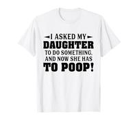 Le pedí a mi Hija Que hiciera Algo y Ahora Tiene Que defecar Camiseta