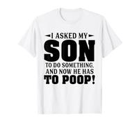 Le pedí a mi Hijo Que hiciera Algo y Ahora Tiene Que defecar Camiseta