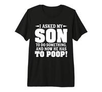 Le pedí a mi Hijo Que hiciera Algo y Ahora Tiene Que defecar Camiseta Premium