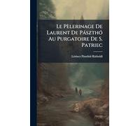Le Pèlerinage De Laurent De PàszthÃ3 Au Purgatoire De S. Patriec