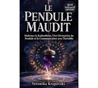 LE PENDULE MAUDIT Maîtrisez la Radiesthésie: L'Art Divinatoire du Pendule et la Communication avec l'Invisible et l'Au-delà