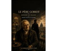 Le Père Goriot (Édition annotée et illustrée): Roman de La Comédie humaine avec 42 notes, 10 illustrations et dossier de lecture