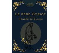 LE PÈRE GORIOT: Le roman bouleversant de l’ambition, de l’amour paternel et de la société parisienne Édition Prestige Collector - Texte intégral