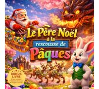 Le Père Noël à la rescousse de Pâques: Une aventure magique de Pâques pour enfants avec Père Noël, dragon en chocolat, activités ludiques et illustrations immersives