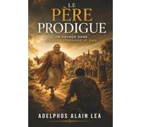 Le Père Prodigue: Un voyage au cœur de l’amour extravagant de Dieu