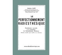 Le Perfectionnement Radiesthésique: Nouveau procédé pour faciliter les recherches radiesthésiques