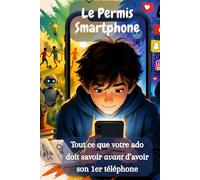 Le Permis Smartphone: Tout ce que votre ado doit savoir avant d'avoir son 1er téléphone