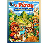 Le Pérou expliqué aux enfants: L’essentiel sur le Pérou expliqué aux enfants de 7 à 15 ans environ et illustré