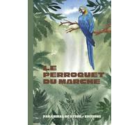 Le Perroquet du Marché: Prisonnier d’une cage, il apprend à parler le langage du cœur.
