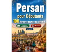 Le persan pour Débutants A1 : 100 histoires courtes du quotidien: Améliorez votre compréhension et expression écrite grâce à des situations bilingues simples de la vie quotidienne