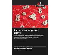 Le persone al primo posto: Guida pratica alla gestione delle relazioni sociali in periodi di cambiamento. Teorie - Pratiche - Esercitazioni pratiche