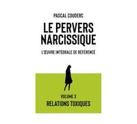 Le pervers narcissique L'œuvre intégrale de référence: Volume 3 Relations toxiques