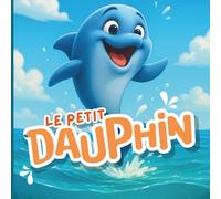 Le Petit Dauphin: Histoire du soir rassurante pour les enfants de 3 à 4 ans - Un livre sur l’amour d’une maman et la peur d’être séparé. Un conte tendre sur l’amour, l’entraide et la sécurité du cœur