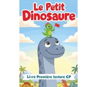 Le Petit Dinosaure : Livre Première lecture CP: Roman d'aventure sur la confiance en soi et jeux éducatifs pour préparer la lecture CP - Livre dinosaure petit garçon de 6 à 7 ans (Plaisir de lecture)