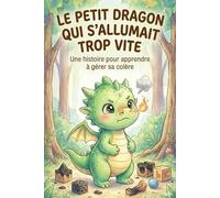 Le Petit Dragon qui s'allumait trop vite: Une histoire illustrée pour aider les enfants de 3 à 8 ans à gérer leur colère et leurs émotions fortes grâce à la technique de la respiration.