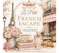 Le Petit French Escape: A Chic & Romantic Coloring Book Filled with Cozy Cafés, Sweet Treats, Beautiful Flowers, Elegant Boutiques, and Relaxing Parisian Charm