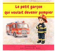 Le petit garçon qui voulait devenir pompier: Un conte illustré pour enfants sur le rêve de devenir pompier, le courage et l’envie d’aider les autres