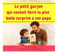Le petit garçon qui voulait faire la plus belle surprise à son papa: Un conte tendre pour dire merci à son papa - histoire du soir - fête des pères