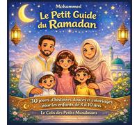 Le Petit Guide du Ramadan - Le livre Ramadan incontournable pour les enfants de 3 à 10 ans: 30 jours d’histoires douces et de coloriages pour les enfants de 3 à 10 ans