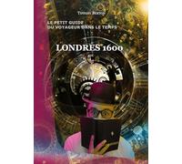 Le petit guide du voyageur dans le temps: Londres 1600: 1