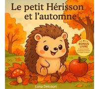 Le petit Hérisson et l’automne.: Un album jeunesse illustré qui suit les aventures d’un petit hérisson en automne, avec une histoire tendre, un ... pour découvrir la forêt et ses animaux.