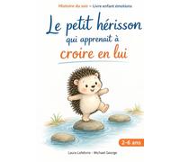 Le petit hérisson qui apprenait à croire en lui: Une histoire douce du soir pour aider les enfants de 2 à 6 ans à prendre confiance en eux (Les émotions de Nino le petit hérisson)