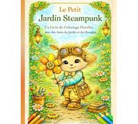 Le Petit Jardin Steampunk: Un livre de coloriage douillet rempli d’amis du jardin, de rouages délicats et de charme steampunk apaisant